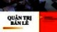 Bài giảng Quản trị bán lẻ: Chương 1 - TS. Lê Thị Phương Thanh